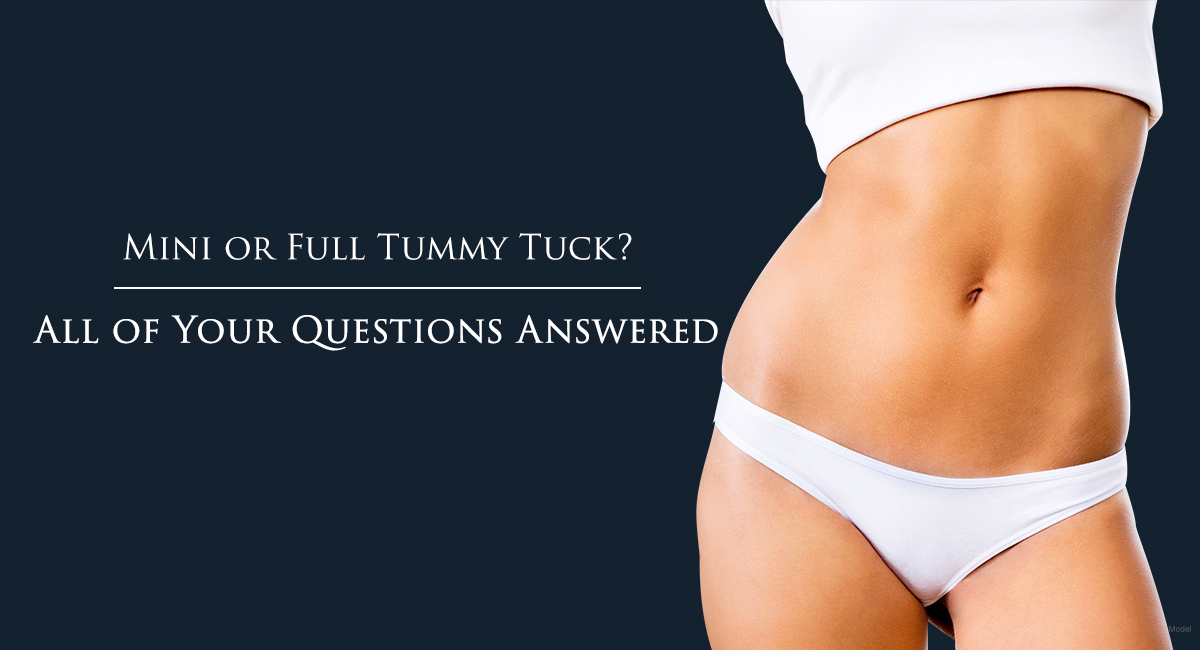 Do You Need a Full or Mini Tummy Tuck? - Amirlak Plastic Surgery
