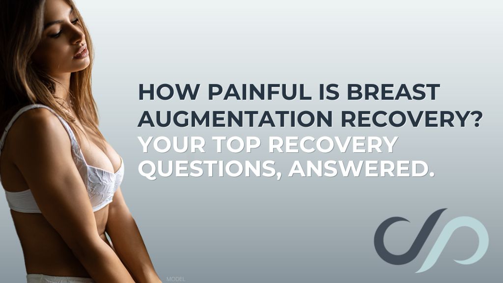 How Painful Is Breast Augmentation Recovery? Your Top Recovery Questions,  Answered.